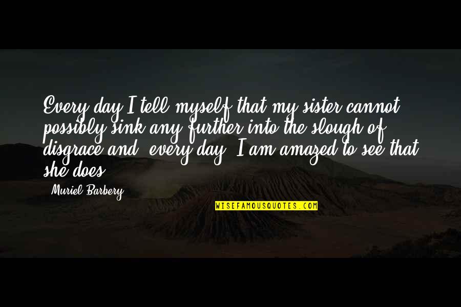 Barbery Quotes By Muriel Barbery: Every day I tell myself that my sister