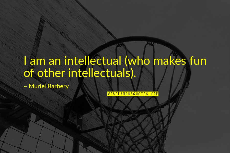 Barbery Quotes By Muriel Barbery: I am an intellectual (who makes fun of