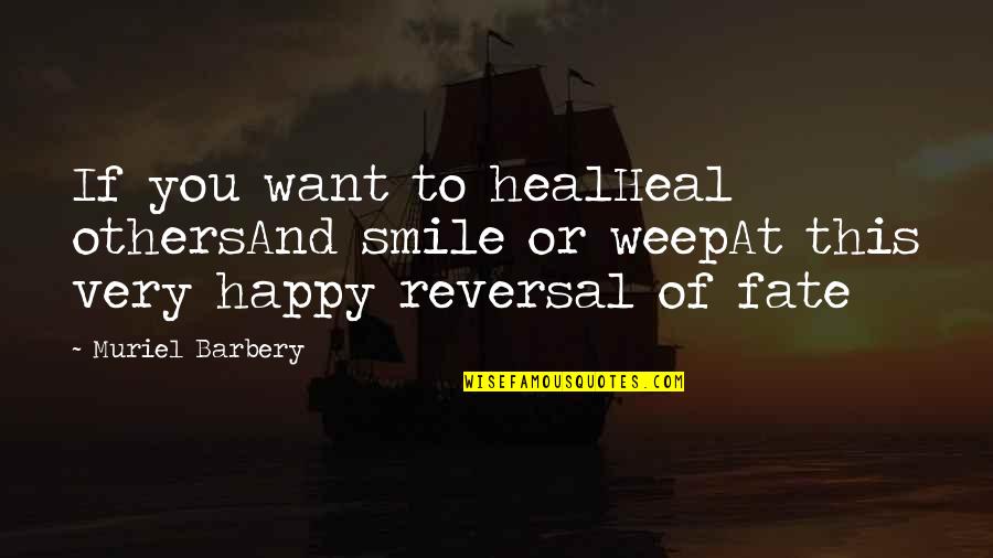 Barbery Quotes By Muriel Barbery: If you want to healHeal othersAnd smile or