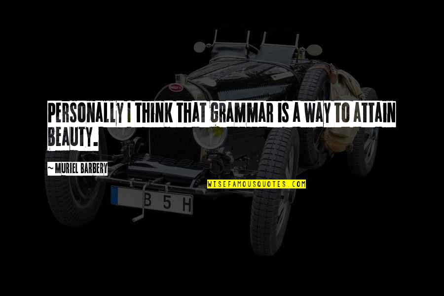 Barbery Quotes By Muriel Barbery: Personally I think that grammar is a way Barbery Quotes By Muriel Barbery: Personally I think that grammar is a way