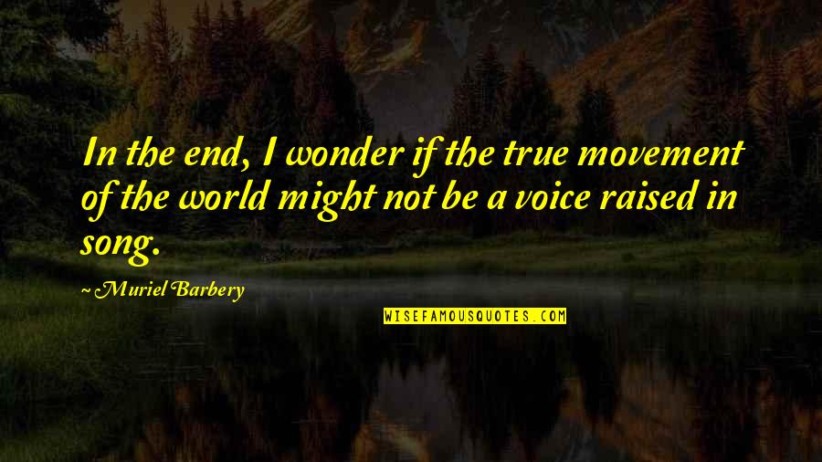Barbery Quotes By Muriel Barbery: In the end, I wonder if the true