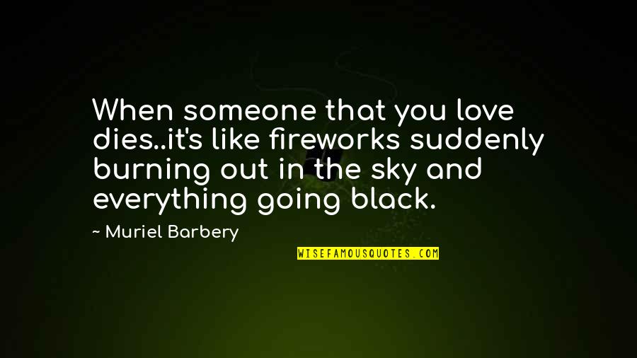 Barbery Quotes By Muriel Barbery: When someone that you love dies..it's like fireworks