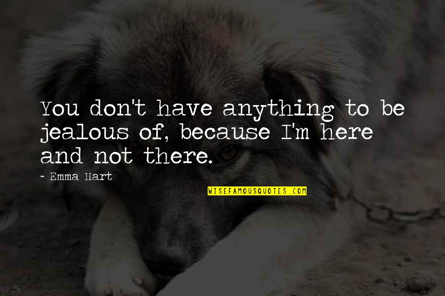 Barbetta Sona Quotes By Emma Hart: You don't have anything to be jealous of,