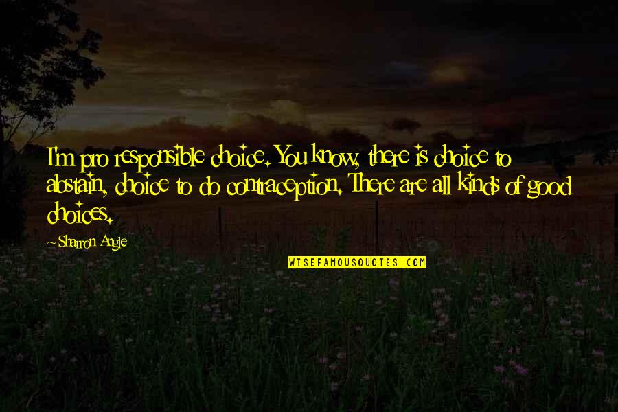 Barbetta Sona Quotes By Sharron Angle: I'm pro responsible choice. You know, there is Barbetta Sona Quotes By Sharron Angle: I'm pro responsible choice. You know, there is