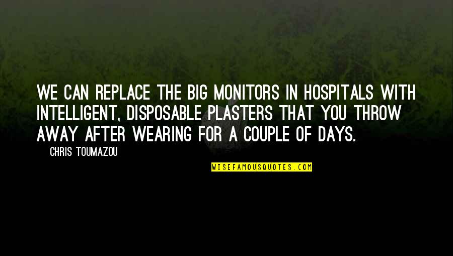 Barbetti Dunmore Quotes By Chris Toumazou: We can replace the big monitors in hospitals Barbetti Dunmore Quotes By Chris Toumazou: We can replace the big monitors in hospitals