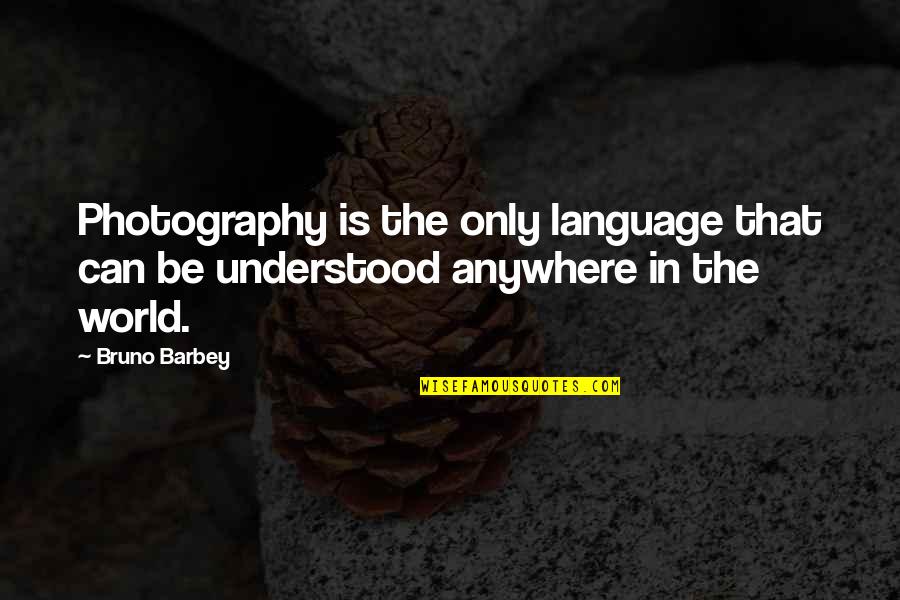 Barbey D'aurevilly Quotes By Bruno Barbey: Photography is the only language that can be