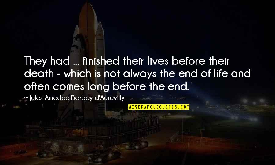 Barbey D'aurevilly Quotes By Jules Amedee Barbey D'Aurevilly: They had ... finished their lives before their Barbey D'aurevilly Quotes By Jules Amedee Barbey D'Aurevilly: They had ... finished their lives before their