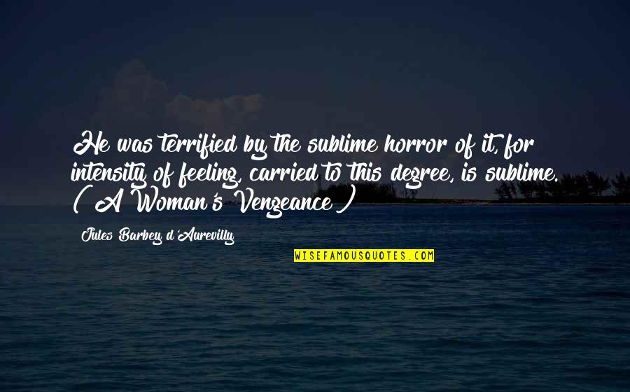 Barbey D'aurevilly Quotes By Jules Barbey D'Aurevilly: He was terrified by the sublime horror of Barbey D'aurevilly Quotes By Jules Barbey D'Aurevilly: He was terrified by the sublime horror of