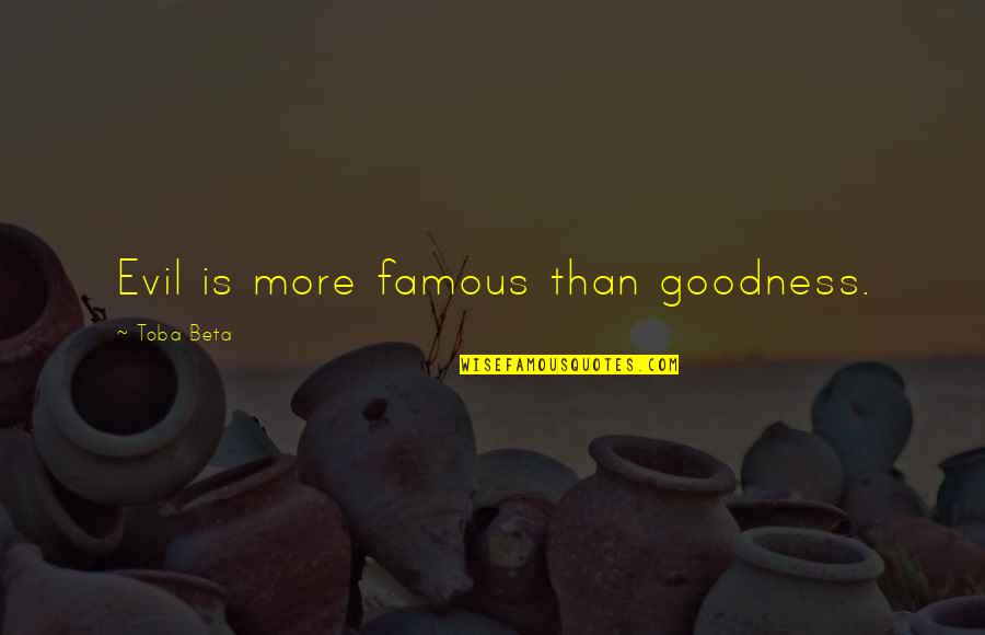 Barbey D'aurevilly Quotes By Toba Beta: Evil is more famous than goodness. Barbey D'aurevilly Quotes By Toba Beta: Evil is more famous than goodness.