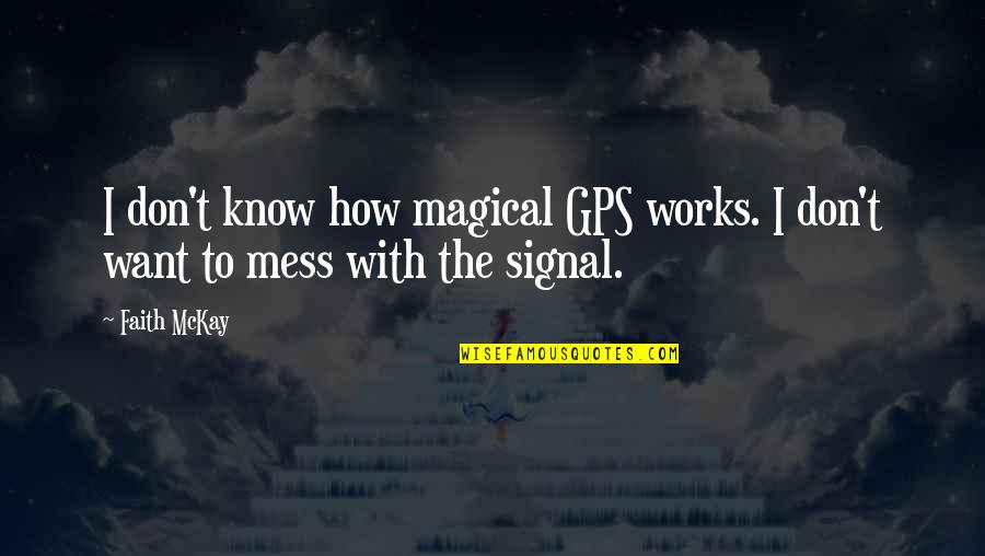 Barbican Conservatory Quotes By Faith McKay: I don't know how magical GPS works. I