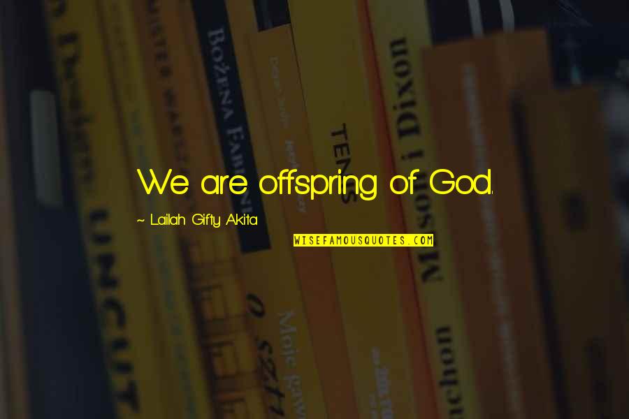 Barbican Conservatory Quotes By Lailah Gifty Akita: We are offspring of God. Barbican Conservatory Quotes By Lailah Gifty Akita: We are offspring of God.