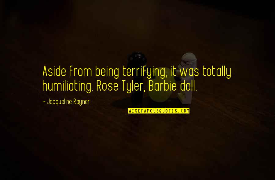 Barbie Best Quotes By Jacqueline Rayner: Aside from being terrifying, it was totally humiliating.