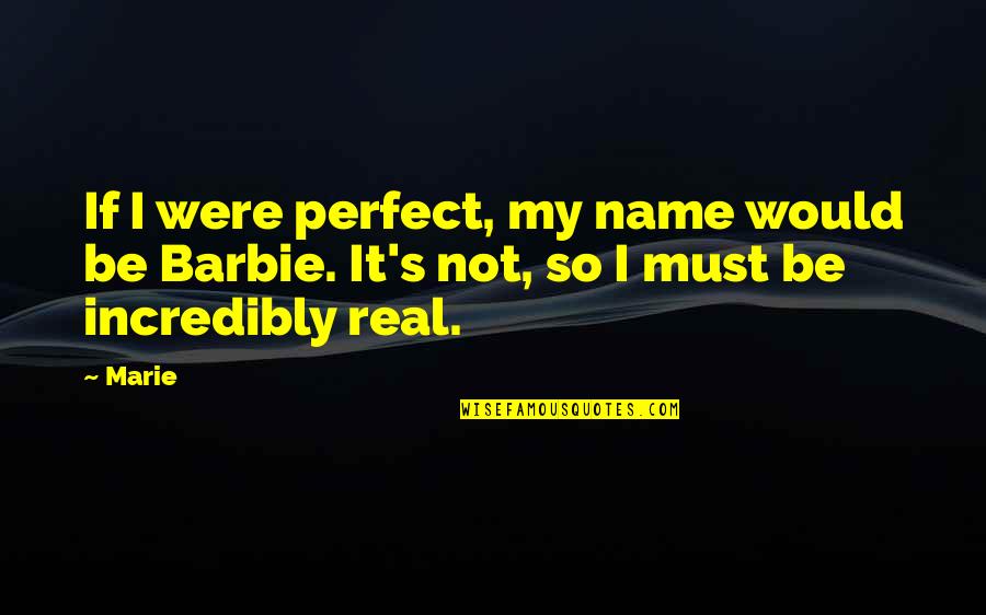 Barbie Best Quotes By Marie: If I were perfect, my name would be