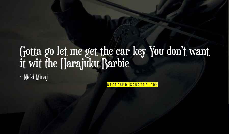 Barbie Best Quotes By Nicki Minaj: Gotta go let me get the car key