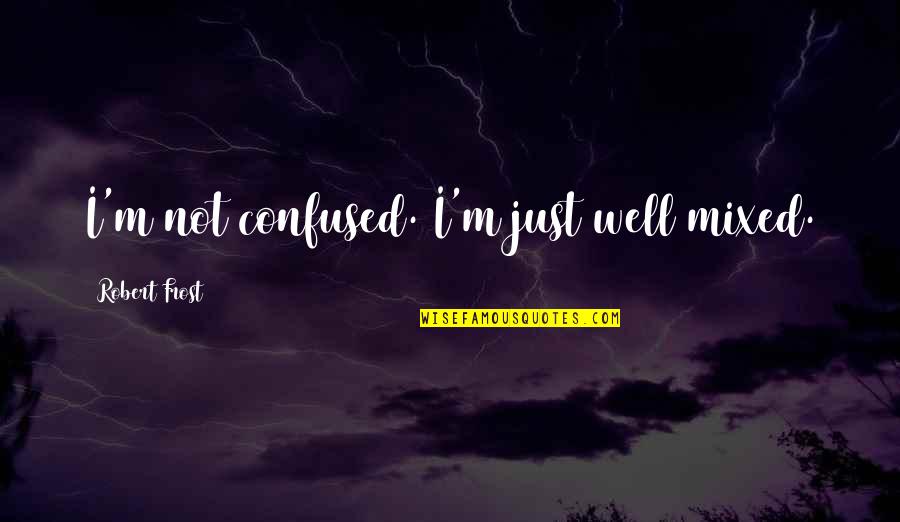 Barbie Doll Quotes And Quotes By Robert Frost: I'm not confused. I'm just well mixed.