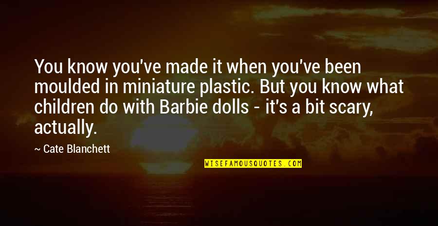 Barbie Dolls Quotes By Cate Blanchett: You know you've made it when you've been