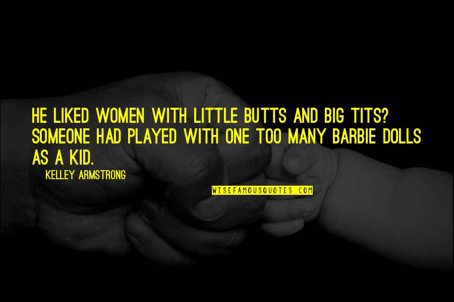 Barbie Dolls Quotes By Kelley Armstrong: He liked women with little butts and big