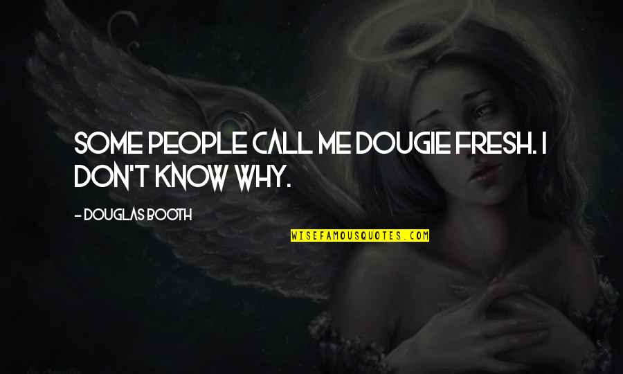 Barbie Funny Quotes By Douglas Booth: Some people call me Dougie Fresh. I don't