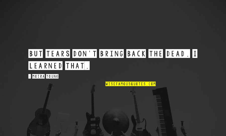 Barbie Princess And The Pauper Quotes By Moira Young: But tears don't bring back the dead. I