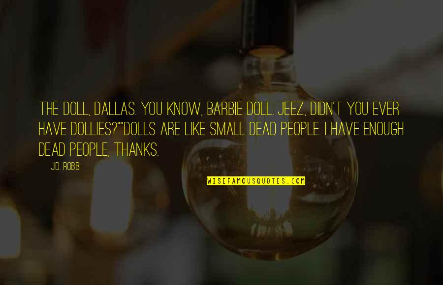 Barbie Q Quotes By J.D. Robb: The doll, Dallas. You know, Barbie doll. Jeez, Barbie Q Quotes By J.D. Robb: The doll, Dallas. You know, Barbie doll. Jeez,