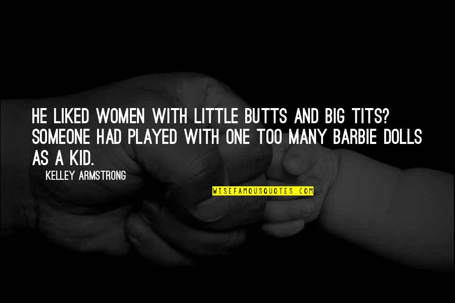 Barbie Q Quotes By Kelley Armstrong: He liked women with little butts and big Barbie Q Quotes By Kelley Armstrong: He liked women with little butts and big