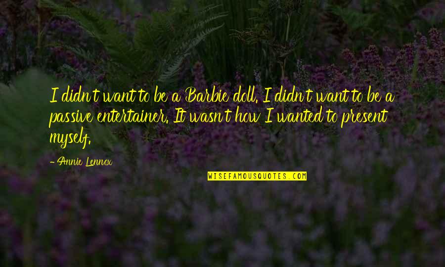 Barbie Quotes By Annie Lennox: I didn't want to be a Barbie doll.
