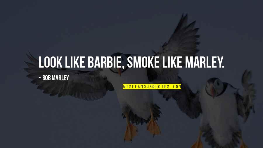 Barbie Quotes By Bob Marley: Look like barbie, Smoke like marley.