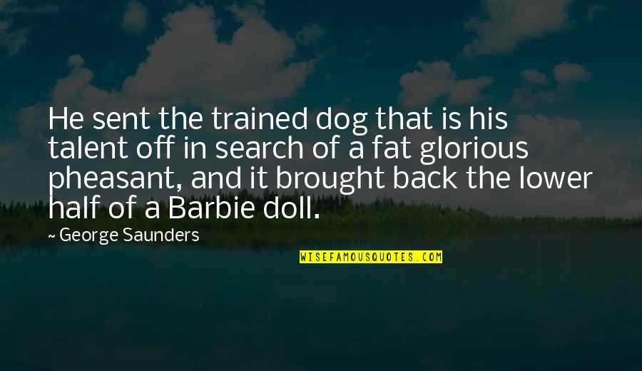 Barbie Quotes By George Saunders: He sent the trained dog that is his