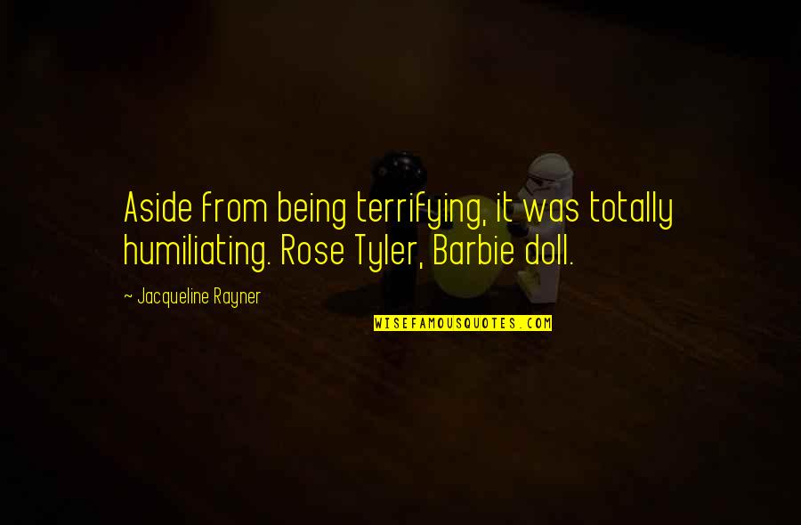 Barbie Quotes By Jacqueline Rayner: Aside from being terrifying, it was totally humiliating.