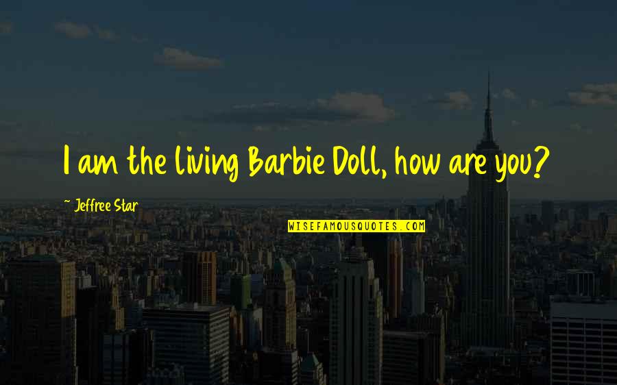 Barbie Quotes By Jeffree Star: I am the living Barbie Doll, how are