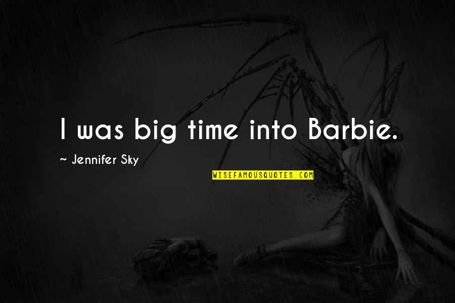 Barbie Quotes By Jennifer Sky: I was big time into Barbie.