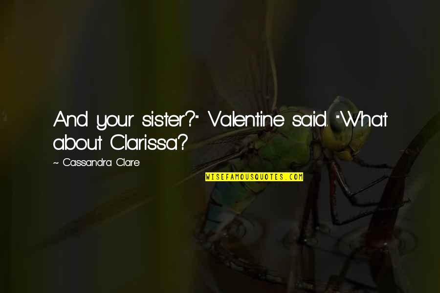 Barbie Thumbelina Quotes By Cassandra Clare: And your sister?" Valentine said. "What about Clarissa?