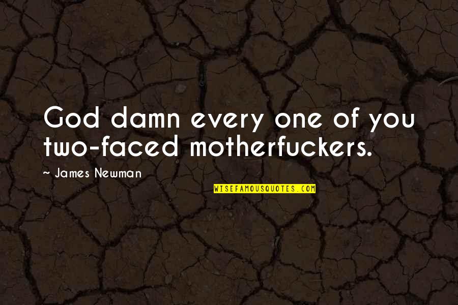 Barbier Reaction Quotes By James Newman: God damn every one of you two-faced motherfuckers. Barbier Reaction Quotes By James Newman: God damn every one of you two-faced motherfuckers.