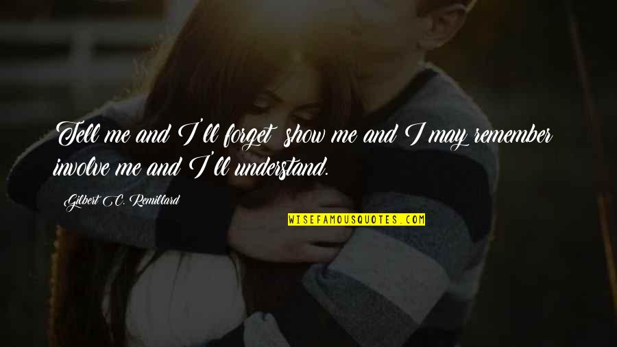 Barbietole Quotes By Gilbert C. Remillard: Tell me and I'll forget; show me and Barbietole Quotes By Gilbert C. Remillard: Tell me and I'll forget; show me and