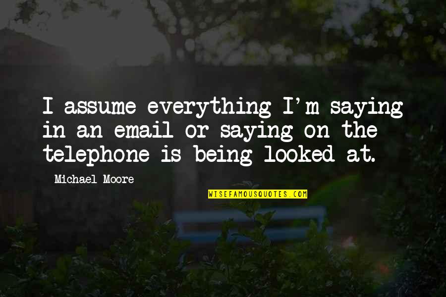 Barbieux Chicken Quotes By Michael Moore: I assume everything I'm saying in an email Barbieux Chicken Quotes By Michael Moore: I assume everything I'm saying in an email