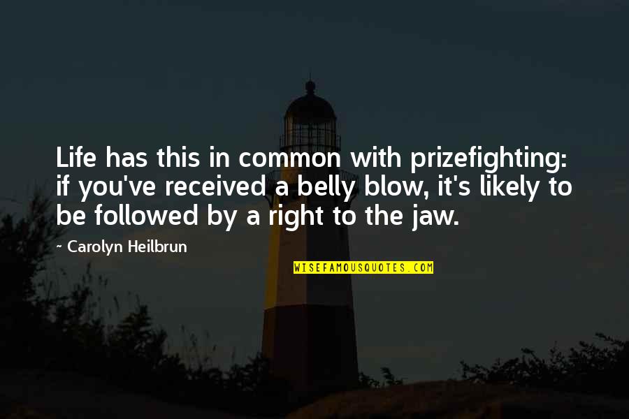 Barbirolli Complete Quotes By Carolyn Heilbrun: Life has this in common with prizefighting: if Barbirolli Complete Quotes By Carolyn Heilbrun: Life has this in common with prizefighting: if