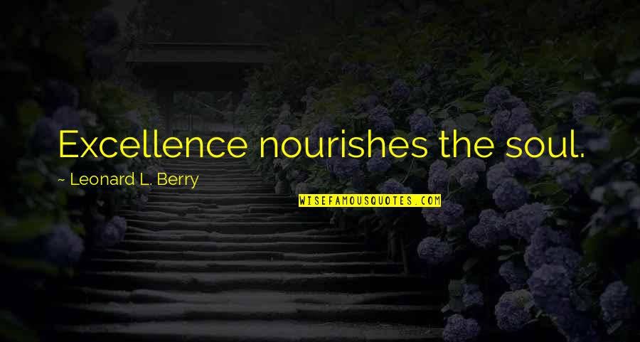Barbirolli Oboe Quotes By Leonard L. Berry: Excellence nourishes the soul. Barbirolli Oboe Quotes By Leonard L. Berry: Excellence nourishes the soul.