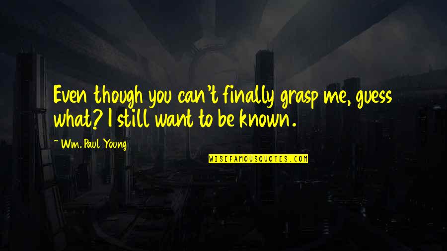Barbiturate Withdrawal Quotes By Wm. Paul Young: Even though you can't finally grasp me, guess
