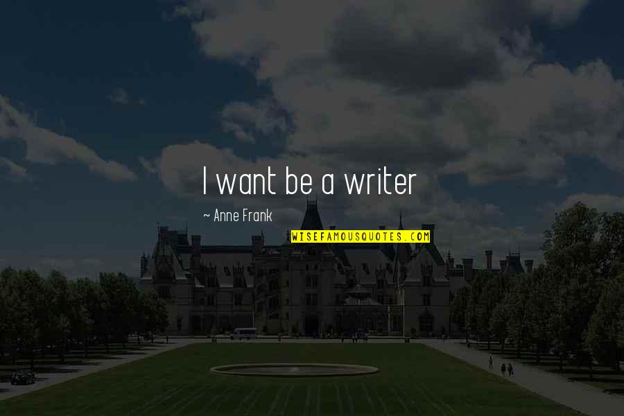 Barbituric Quotes By Anne Frank: I want be a writer