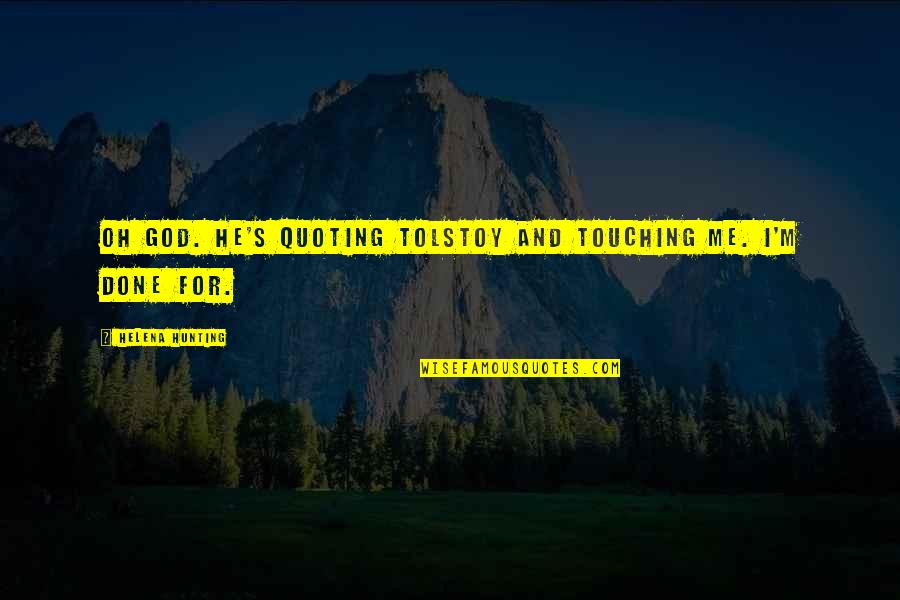 Barbituric Quotes By Helena Hunting: Oh God. He's quoting Tolstoy and touching me.