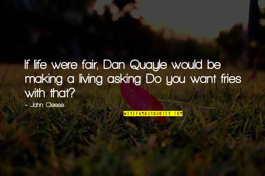 Barbituric Quotes By John Cleese: If life were fair, Dan Quayle would be