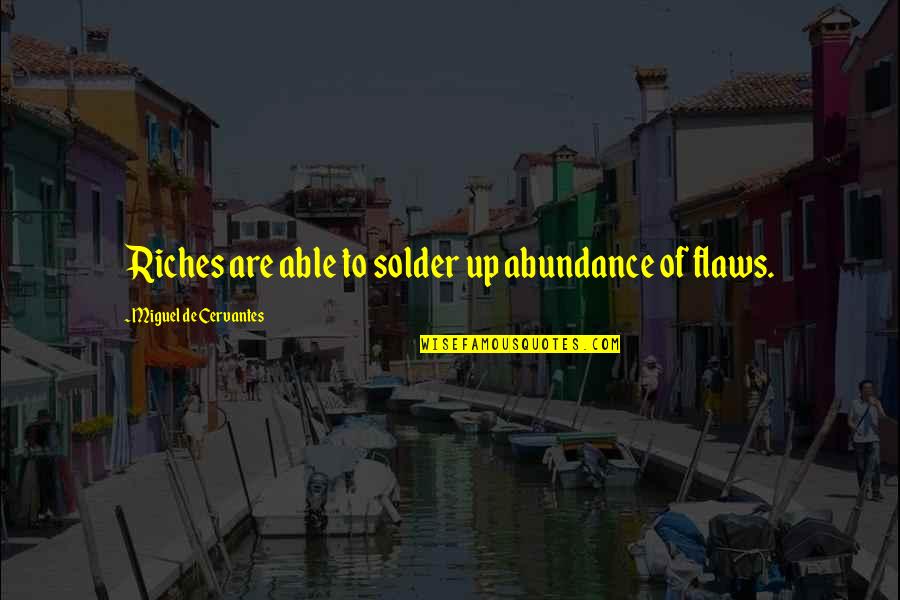 Barbituric Quotes By Miguel De Cervantes: Riches are able to solder up abundance of