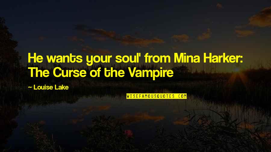 Barbituricele Quotes By Louise Lake: He wants your soul' from Mina Harker: The