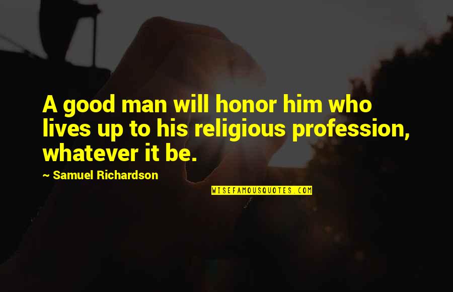 Barbone Toy Quotes By Samuel Richardson: A good man will honor him who lives Barbone Toy Quotes By Samuel Richardson: A good man will honor him who lives