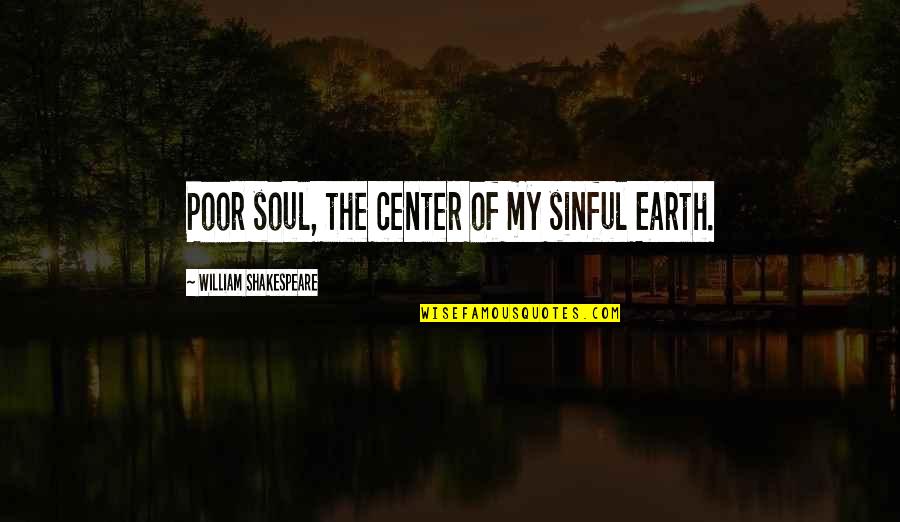 Barboni Cuba Quotes By William Shakespeare: Poor soul, the center of my sinful Earth.