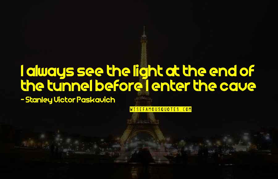 Barbora Lv Quotes By Stanley Victor Paskavich: I always see the light at the end Barbora Lv Quotes By Stanley Victor Paskavich: I always see the light at the end