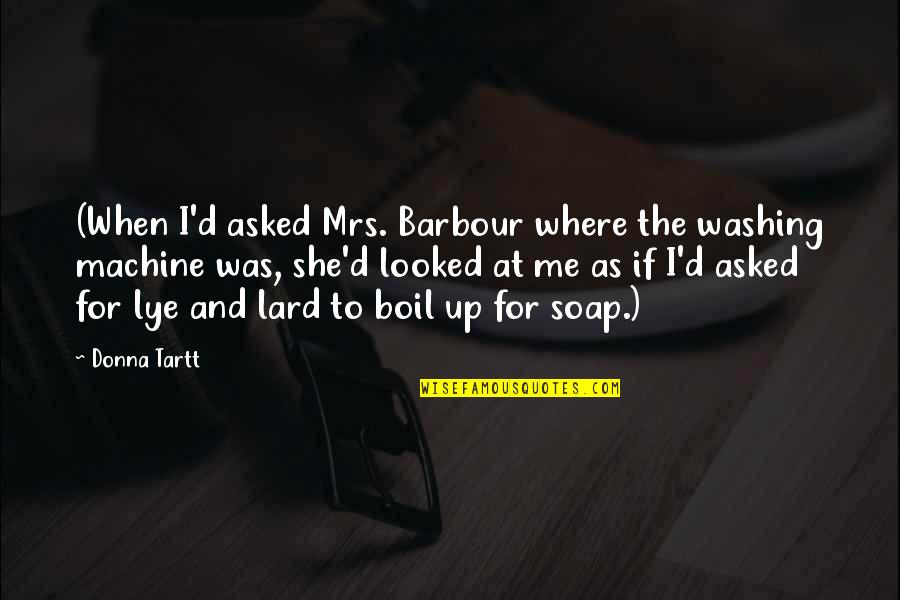 Barbour Quotes By Donna Tartt: (When I'd asked Mrs. Barbour where the washing