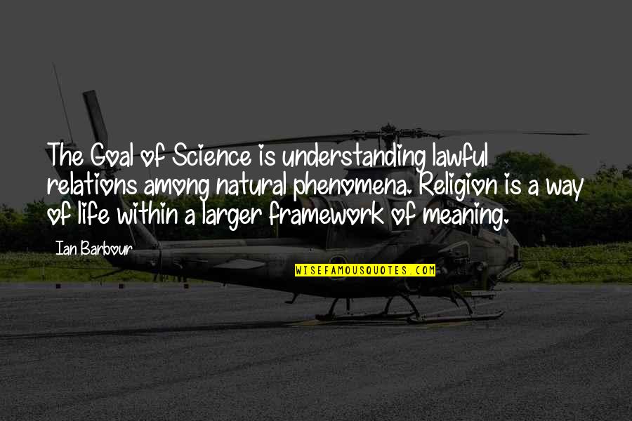 Barbour Quotes By Ian Barbour: The Goal of Science is understanding lawful relations