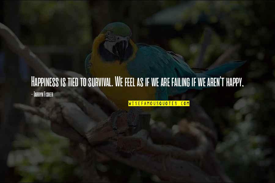 Barbouth Name Quotes By Tarryn Fisher: Happiness is tied to survival. We feel as