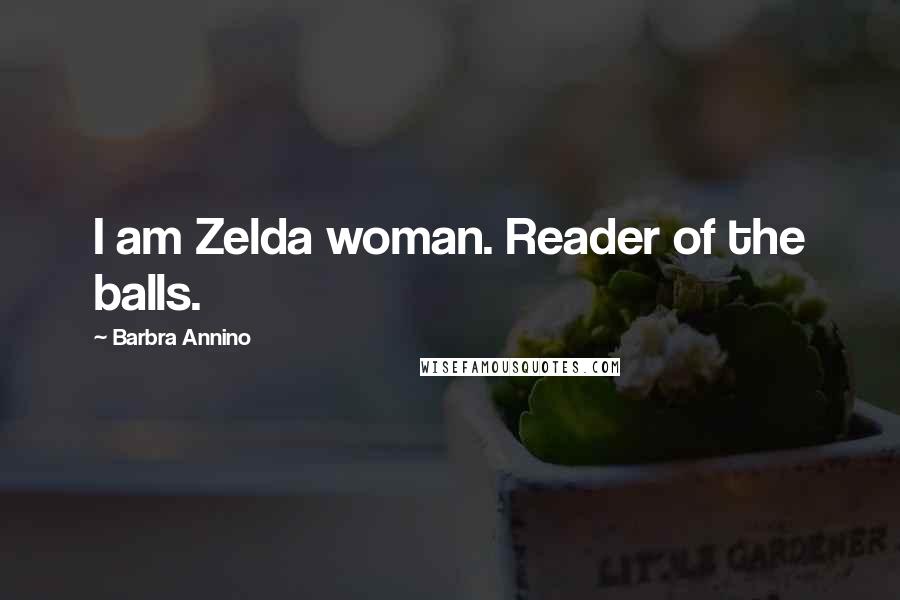 Barbra Annino quotes: I am Zelda woman. Reader of the balls.